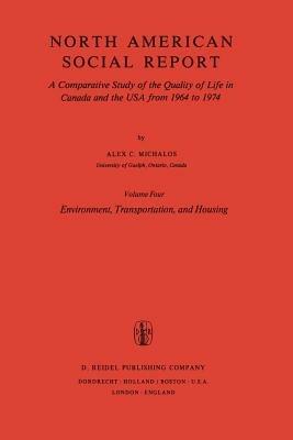 Environment, Transportation, and Housing: A Comparative Study of the Quality of Life in Canada and the USA from 1964 to 1974. Vol. 4: Environment, Transportation and Housing - Alex C. Michalos - cover