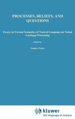 Processes, Beliefs, and Questions: Essays on Formal Semantics of Natural Language and Natural Language Processing - cover