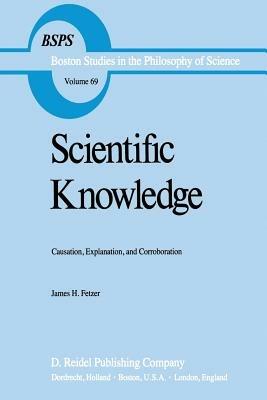 Scientific Knowledge: Causation, Explanation, and Corroboration - J.H. Fetzer - cover