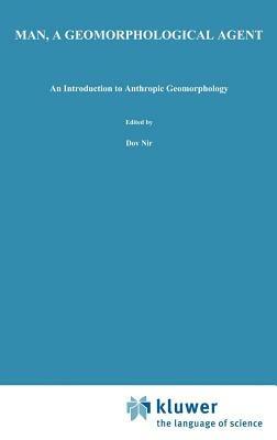 Man, a Geomorphological Agent: An Introduction to Anthropic Geomorphology - D. Nir - cover