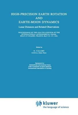 High-Precision Earth Rotation and Earth-Moon Dynamics: Lunar Distance and Related Observations Proceedings of the 63rd Colloquium of the International Astronomical Union, held at Grasse, France, May 22–27, 1981 - cover
