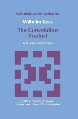 The Convolution Product: and Some Applications - W. Kecs - cover