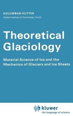 Theoretical Glaciology: Material Science of Ice and the Mechanics of Glaciers and Ice Sheets - K. Hutter - cover