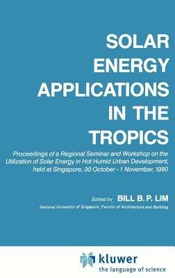 Solar Energy Applications in the Tropics: Proceedings of a Regional Seminar and Workshop on the Utilization of Solar Energy in Hot Humid Urban Development, held at Singapore, 30 October – 1 November, 1980 - cover