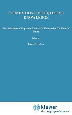 Foundations of Objective Knowledge: The Relations of Popper’s Theory of Knowledge to that of Kant - Sergio L. de C. Fernandes - cover