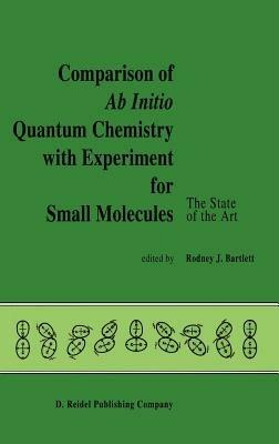 Comparison of Ab Initio Quantum Chemistry with Experiment for Small Molecules: The State of the Art Proceedings of a Symposium Held at Philadelphia, Pennsylvania, 27–29 August, 1984 - cover