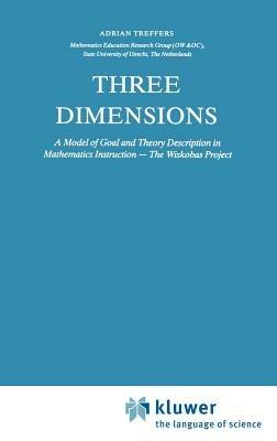 Three Dimensions: A Model of Goal and Theory Description in Mathematics Instruction — The Wiskobas Project - A. Treffers - cover
