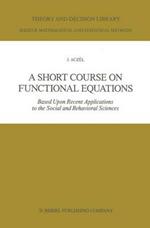 A Short Course on Functional Equations: Based Upon Recent Applications to the Social and Behavioral Sciences