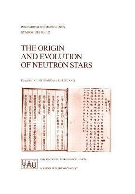 The Origin and Evolution of Neutron Stars: Proceedings of the 125th Symposium of the International Astronomical Union Held in Nanjing, China, May 26–30, 1986 - cover