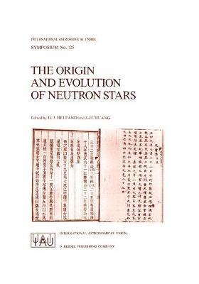 The Origin and Evolution of Neutron Stars: Proceedings of the 125th Symposium of the International Astronomical Union Held in Nanjing, China, May 26–30, 1986 - cover