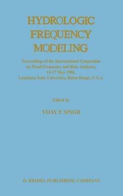 Hydrologic Frequency Modeling: Proceedings of the International Symposium on Flood Frequency and Risk Analyses, 14–17 May 1986, Louisiana State University, Baton Rouge, U.S.A. - cover
