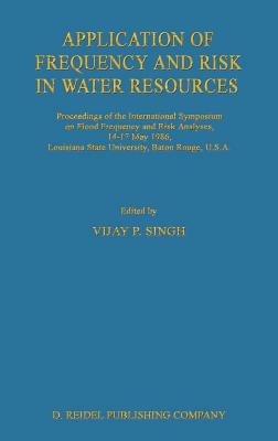 Application of Frequency and Risk in Water Resources: Proceedings of the International Symposium on Flood Frequency and Risk Analyses, 14–17 May 1986, Louisiana State University, Baton Rouge, U.S.A - cover