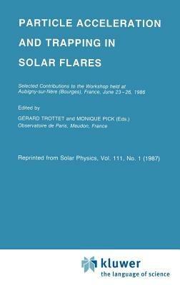 Particle Acceleration and Trapping in Solar Flares: Selected Contributions to the Workshop held at Aubigny-sur-Nère (Bourges), France, June 23–26, 1986 - cover