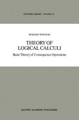 Theory of Logical Calculi: Basic Theory of Consequence Operations - Ryszard Wójcicki - cover