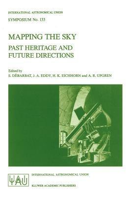 Mapping the Sky: Past Heritage and Future Directions Proceedings of the 133rd Symposium of the International Astronomical Union Held in Paris, France, June 1–5, 1987 - cover