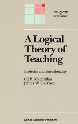 A Logical Theory of Teaching: Erotetics and Intentionality - C.J.B. Macmillan,James W. Garrison - cover