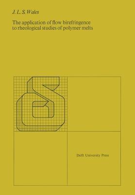 The application of flow birefringence to rheological studies of polymer melts - J.L.S. Wales - cover