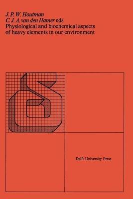 Physiological and biochemical aspects of heavy elements in our environment: Proceedings of the symposium Utrecht, the Netherlands, 9 May 1974 - cover