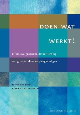 Doen Wat Werkt !: Effectieve Gezondheidsvoorlichting Aan Groepen Door Verpleegkundigen - M Van Der Burgt,E Van Mechelen-Gevers - cover
