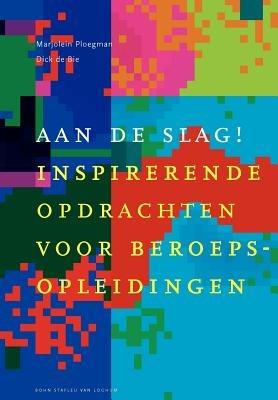 Aan de Slag: Inspirerende Opdrachten Voor Beroepsopleidingen - Bdf Advies Marjolein Ploegman,D De Bie - cover