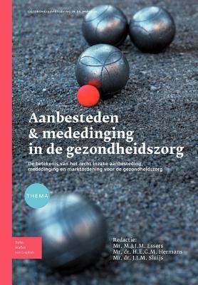 Aanbesteden & Mededinging in de Gezondheidszorg: de Betekenis Van Het Recht Inzake Aanbeesteding, Mededinging En Marktordening Voor de Gezondheidszorg - M J J M Essers,H E G M Hermans,J J M Sluijs - cover