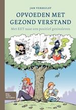 Opvoeden Met Gezond Verstand: Met Ret Naar Een Positief Gezinsleven