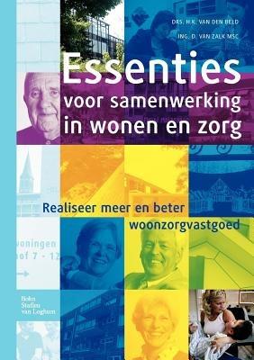 Essenties Voor Samenwerking in Wonen En Zorg: Realiseer Meer En Beter Woonzorgvastgoed - H K Van Den Beld,D Van Zalk - cover