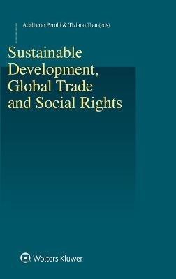 Sustainable Development, Global Trade and Social Rights - Adalberto Perulli,Tiziano Treu - cover