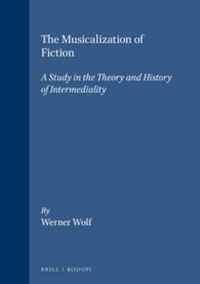 The Musicalization of Fiction: A Study in the Theory and History of Intermediality - Werner Wolf - cover
