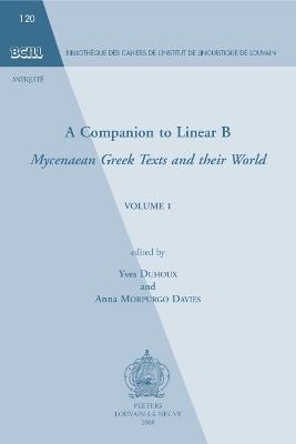 A Companion to Linear B: Mycenaean Greek Texts and Their World. Volume 1 - cover