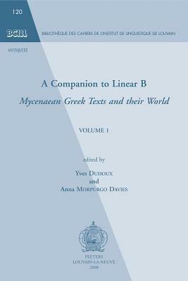 A Companion to Linear B: Mycenaean Greek Texts and Their World. Volume 1 - cover