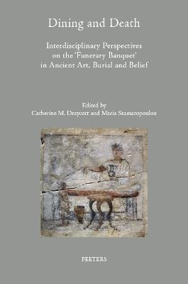 Dining and Death: Interdisciplinary Perspectives on the 'Funerary Banquet' in Ancient Art, Burial and Belief - cover