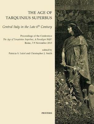 The Age of Tarquinius Superbus: Central Italy in the Late 6th Century. Proceedings of the Conference 'The Age of Tarquinius Superbus, A Paradigm Shift?' Rome, 7-9 November 2013 - cover
