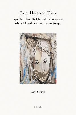 From Here and There: Speaking about Religion with Adolescents with a Migration Experience to Europe - A. Casteel - cover