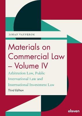 Materials on Commercial Law - Volume IV: Arbitration Law, Public International Law and International Investment Law - Johan Vannerom - cover