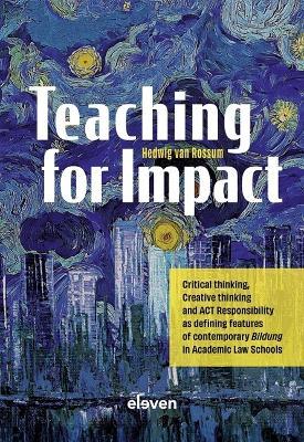 Teaching for Impact: Critical thinking, Creative thinking and ACT Responsibility as defining features of contemporary Bildung in Academic Law Schools - Hedwig Rossum - cover