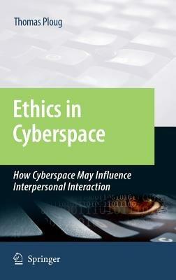 Ethics in Cyberspace: How Cyberspace May Influence Interpersonal Interaction - Thomas Ploug - cover