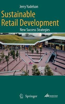 Sustainable Retail Development: New Success Strategies - Jerry Yudelson - cover