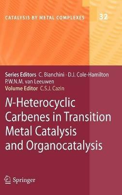 N-Heterocyclic Carbenes in Transition Metal Catalysis and Organocatalysis - cover