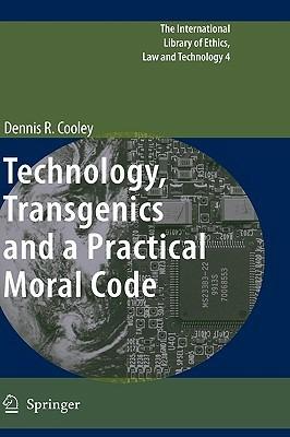 Technology, Transgenics and a Practical Moral Code - Dennis R. Cooley - cover