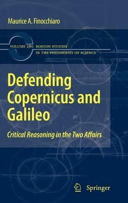 Defending Copernicus and Galileo: Critical Reasoning in the Two Affairs - Maurice A. Finocchiaro - cover