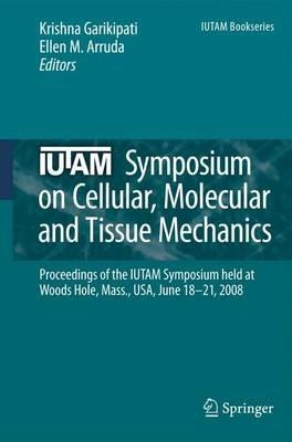 IUTAM Symposium on Cellular, Molecular and Tissue Mechanics: Proceedings of the IUTAM symposium held at Woods Hole, Mass., USA, June 18-21, 2008 - cover