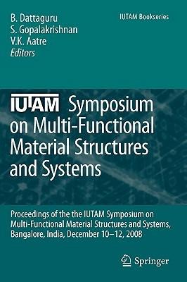 IUTAM Symposium on Multi-Functional Material Structures and Systems: Proceedings of the the IUTAM Symposium on Multi-Functional Material Structures and Systems, Bangalore, India, December 10-12, 2008 - cover