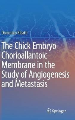 The Chick Embryo Chorioallantoic Membrane in the Study of Angiogenesis and Metastasis: The CAM assay in the study of angiogenesis and metastasis - Domenico Ribatti - cover