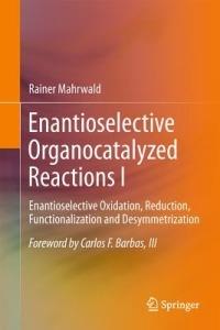 Enantioselective Organocatalyzed Reactions I: Enantioselective Oxidation, Reduction, Functionalization and Desymmetrization - cover