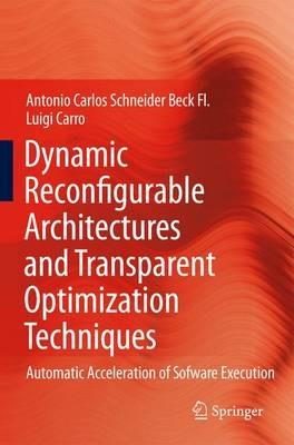 Dynamic Reconfigurable Architectures and Transparent Optimization Techniques: Automatic Acceleration of Software Execution - Antonio Carlos Schneider Beck Fl.,Luigi Carro - cover