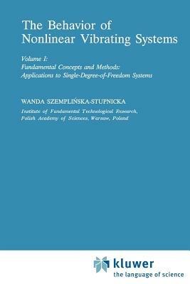 The Behaviour of Nonlinear Vibrating Systems: Volume I: Fundamental Concepts and Methods; Applications to Single Degree-of-Freedom Systems Volume II: Advanced Concepts and Applications to Multi-Degree-of-Freedom Systems - Wanda Szemplinska - cover