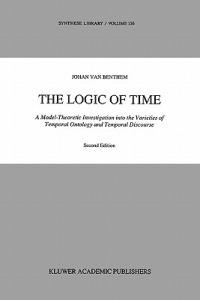 The Logic of Time: A Model-Theoretic Investigation into the Varieties of  Temporal Ontology and Temporal Discourse - Johan van Benthem - cover