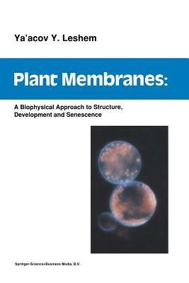 Plant Membranes: A biophysical approach to structure, development and senescence - Y.Y. Leshem - cover