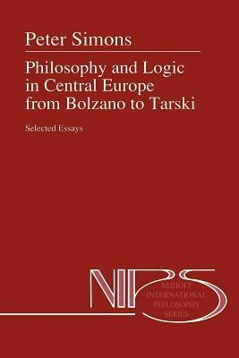 Philosophy and Logic in Central Europe from Bolzano to Tarski: Selected Essays - Peter M. Simons - cover